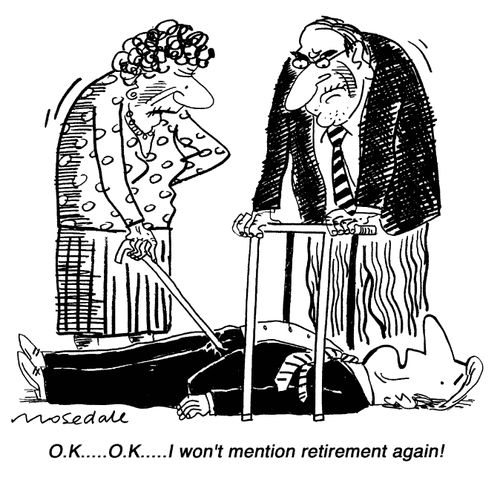 'O.K...O.K...I won't mention retirement again!'