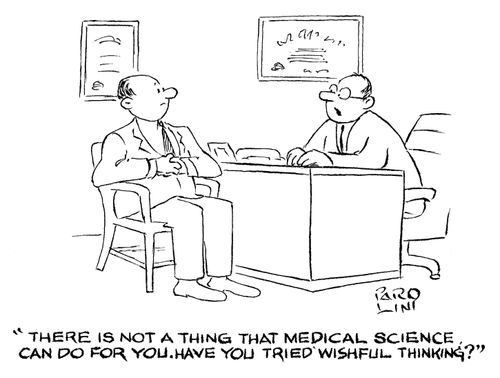 'There is not a thing that medical science can do for you. Have you tried 'wishful thinking'?'