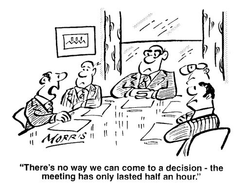 "There's no way we can come to a decision - the meeting has only lasted half an hour."