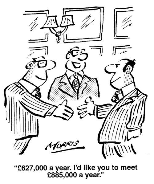 "�627,000 a year. I'd like you to meet �885,000 a year."