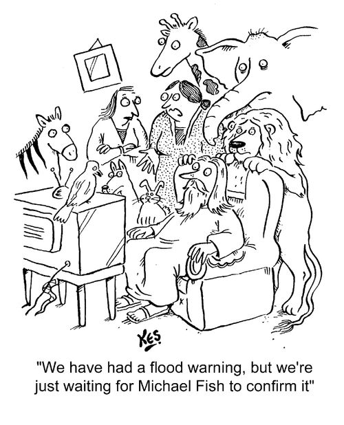 "We have had a flood warning. But we' re just waiting for Michael Fish to confirm it."