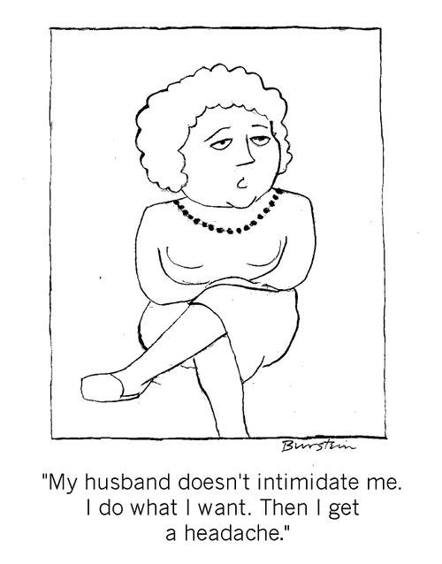 "My husband doesn't intimidate me. I do what I want then I get a headache."