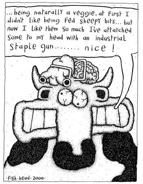 "..Being a veggie, at first I didn't like being fed sheepy bits...but now I like them so much I've attatched some to my head with an industrial staple gun...nice!"