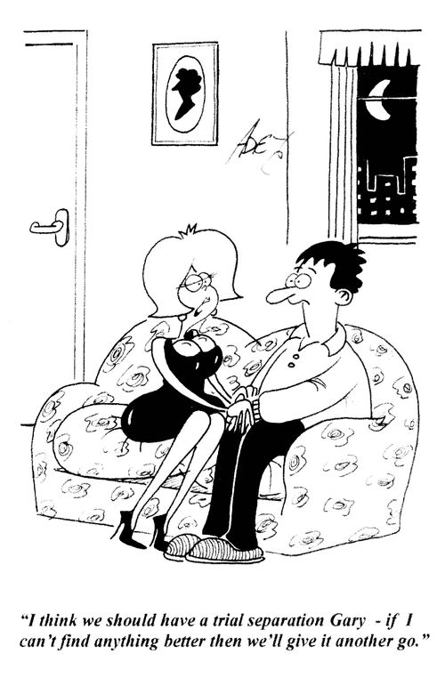 'I think we should have a trial separation Gary - if I can't find anything better then we'll give it another go.'
