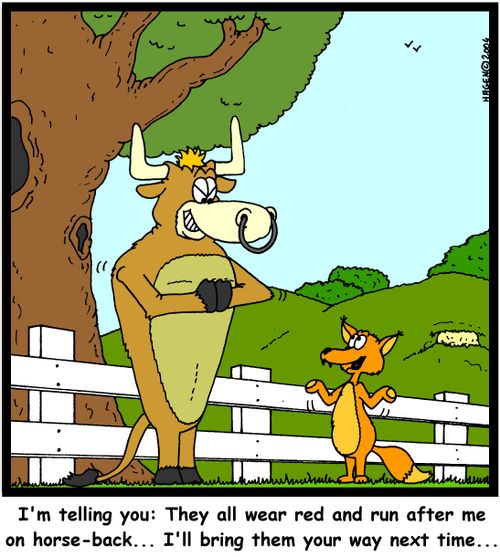 'I'm telling you: They all wear red and run after me on horse-back... I'll bring them your way next time...'