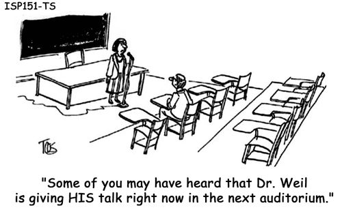 'Some of you may have heard that Dr. Weil is giving HIS talk right now in the next auditorium.'