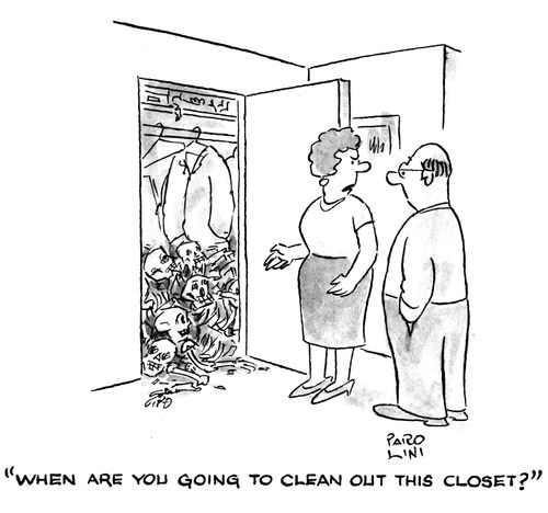 'When are you going to clean out this closet?'