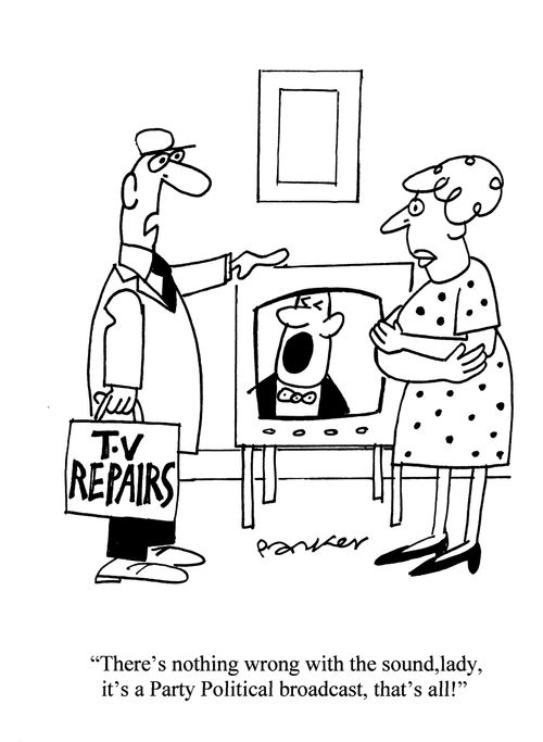 'There's nothing wrong with the sound, lady, it's a Party Political broadcast, that's all.'