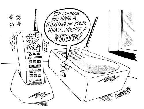'Of course you have a ringing in your head - you're a phone!'