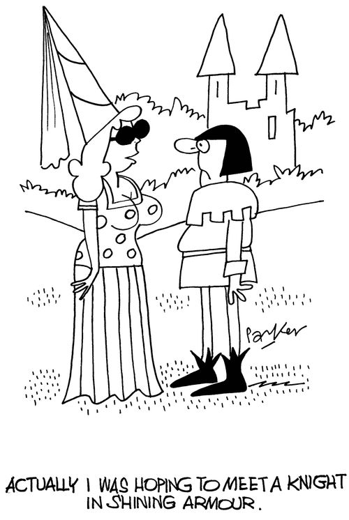 Actually I was hoping to meet a knight in shining armour.