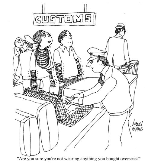 'Are you sure you're not wearing anything you bought overseas?'