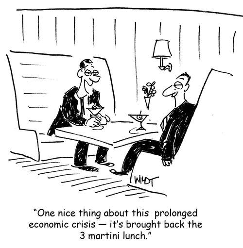 "One nice thing about this prolonged economic crisis - it's brought back the 3 Martini lunch."