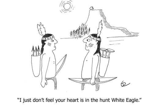 'I just don't feel your heart is in the hunt White Eagle.'
