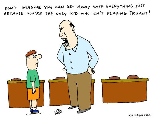 'Don't imagine you can get away with everything just because you're the only kid who isn't playing truant!'