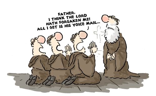 'Father, I think the Lord has forsaken me, all I get is his voicemail.'