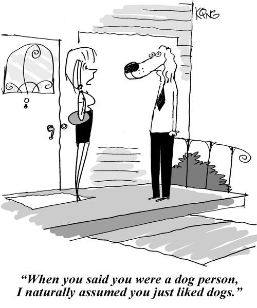 'When you said you were a dog person, I naturally assumed you just liked dogs.'