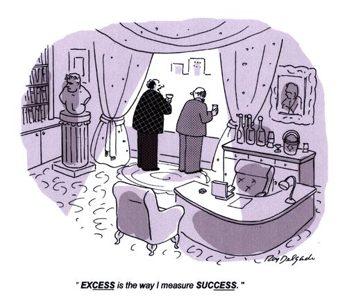 'Excess is the way I measure success.'
