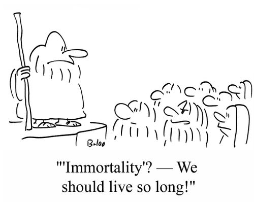 ''Immortality'? - We should live so long!'