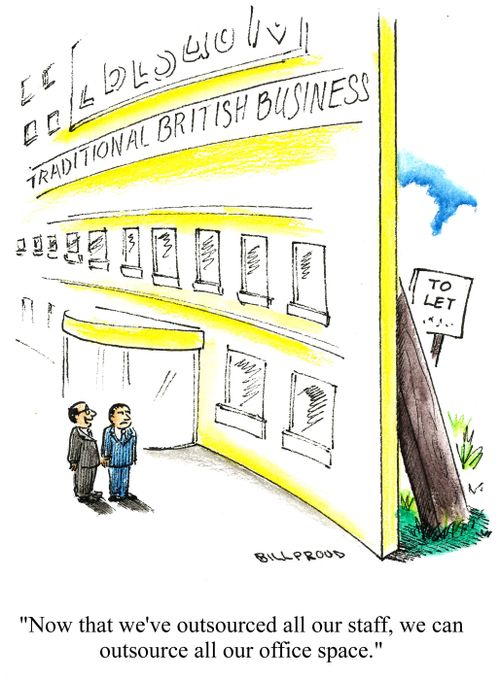 'Now that we've outsourced all our staff, we can outsource all our office space.'