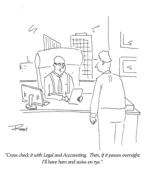 'Cross check it with legal and accounting.  Then, if it passes oversight, I'll have ham and swiss on rye.'