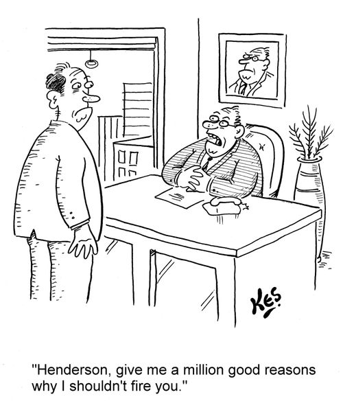 'Henderson, give me a million good reasons why I shouldn't fire you.'