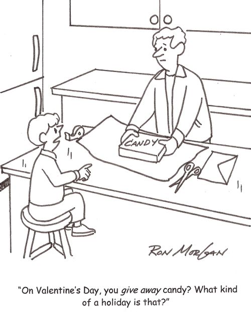'On Valentine's Day, you give away candy? What kind of a holiday is that?'