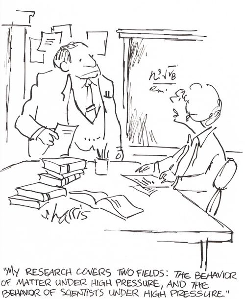 'My research cover two fields:  the behavior of matter under high pressure, and the behavior of scientists under high pressure.' 