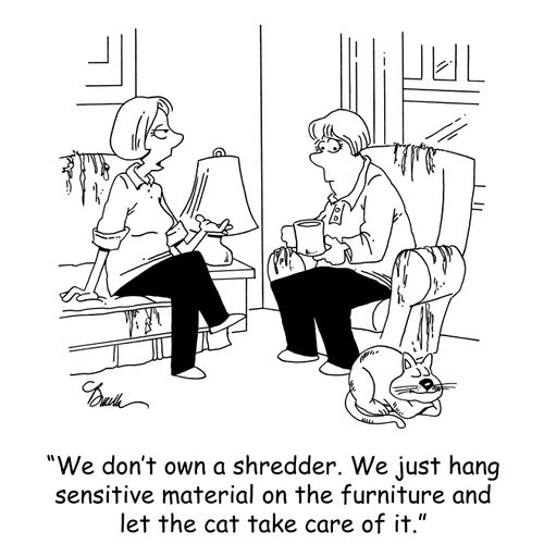 'We don't own a shredder. We just hang sensitive material on the furniture and let the cat take care of it.'