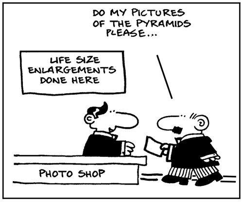 'Life size enlargements done here.' - 'Do my pictures of the pyramids please.'