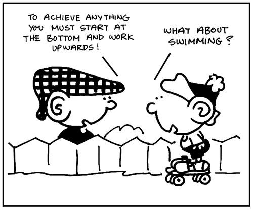 'To achieve anything you must start at the bottom and work upwards.'