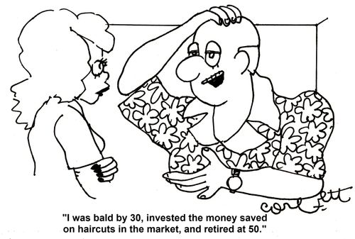 'I was bald by 30, invested the money saved on haircuts in the market, and retired at 50.'   