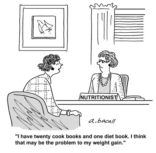 'I have twenty cook books and one diet book. I think that may be the problem to my weight gain.'