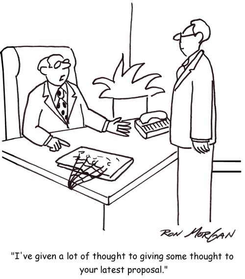 'I've given a lot of thought to giving some thought to your latest proposal.'