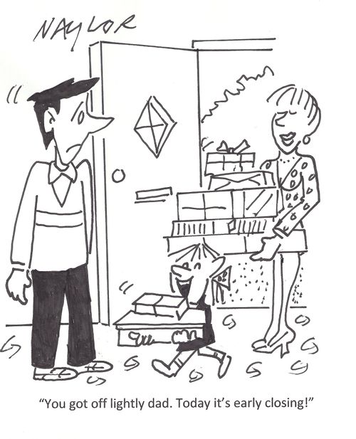 'You got off lightly dad. Today it's early closing!'