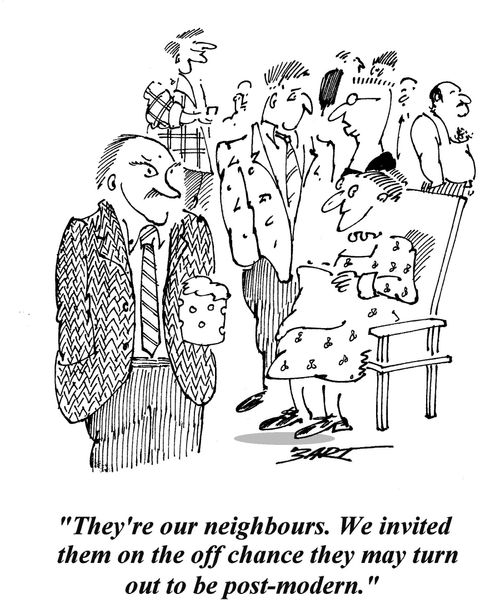 'They're our neighbours. We invited them on the off chance they may turn out to be post-modern.'