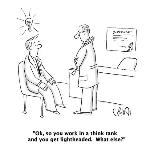 'Ok, so you work in a think tank and you get lightheaded. What else?'