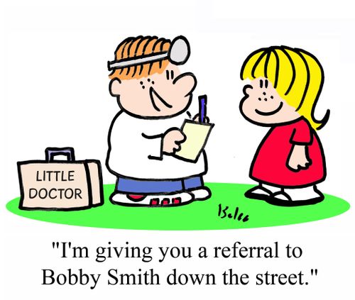 'I'm giving you a referral to Bobby Smith down the street.'