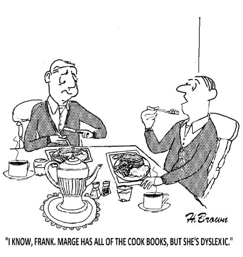 'I know, Frank. Marge has all of the cook books, but she's dyslexic.'