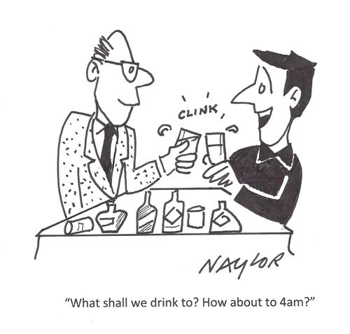 'What shall we drink to? How about to 4am?'