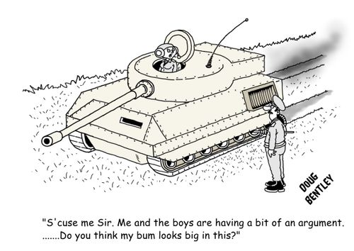 'S'cuse me Sir. Me and the boys are having a bit of an argument. Do you think my bum looks big in this?'