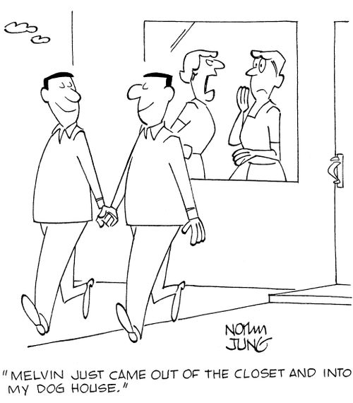 'Melvin just came out of the closet and into my dog house.'