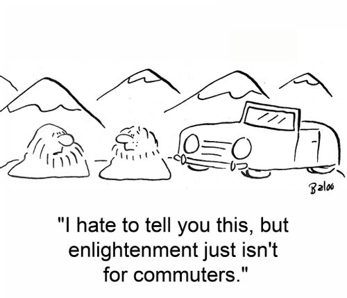 'I hate to tell you this, but enlightenment just isn't for commuters.'
