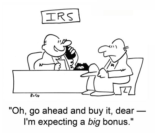 IRS, 'Oh, go ahead and buy it, dear â€ I'm expecting a big bonus.'