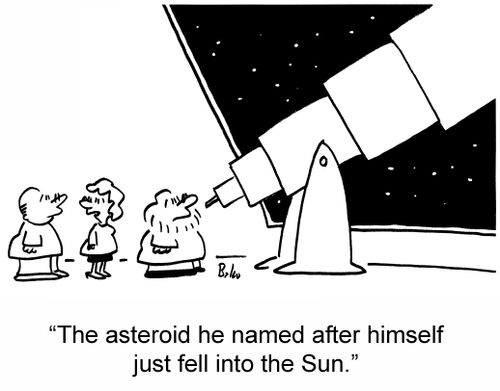 'The asteroid he named after himself just fell into the sun.'