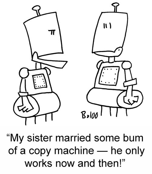 'My sister married some bum of a copy machine — he only works now and then!'