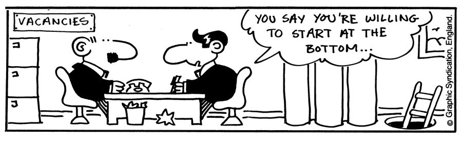 'You say you're willing to start at the bottom...'