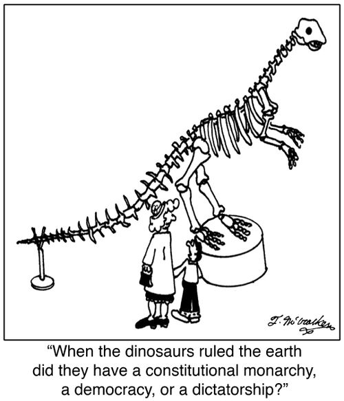 'When the dinosaurs ruled the earth did they have a constitutional monarchy, a democracy, or a dictatorship?'