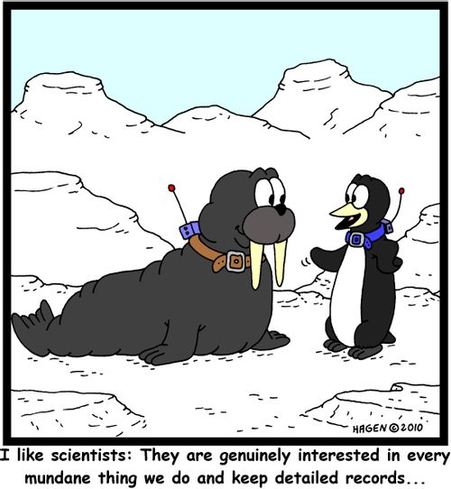 'I like scientists: They are genuinely interested in every mundane thing we do and keep detailed records...'