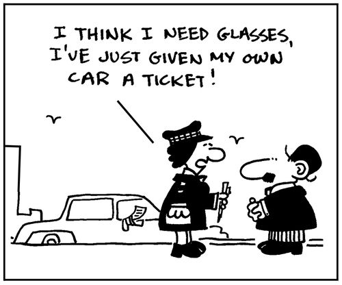 'I think I need glasses, I've just given my own car a ticket.'