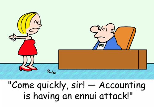 'Come quickly, sir! - Accounting is having an ennui attack!'